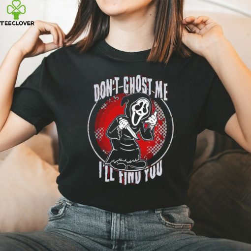 Ghostface don’t ghost me I’ll find you shirt