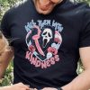 Ghostface kill them with kindness shirt