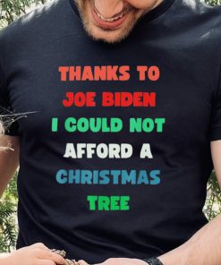 Thanks to Joe Biden I Could Not Afford A Christmas Tree T Shirt