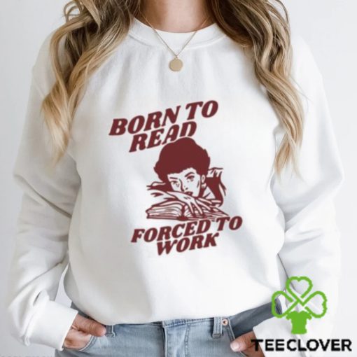 Gift For Book Lover Shirt, Born To Read T hoodie, sweater, longsleeve, shirt v-neck, t-shirt