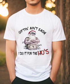 Giftin’ ain’t Easy I Do It For The Hos Funny Santa T hoodie, sweater, longsleeve, shirt v-neck, t-shirt