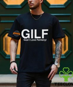 Gilf God I Love Fentanyl Shirt