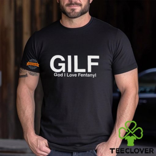 Gilf God I Love Fentanyl Shirt