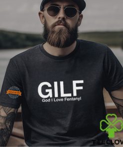 Gilf God I Love Fentanyl Shirt