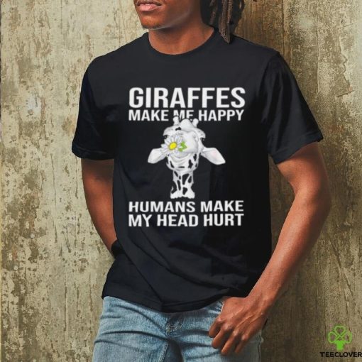 Giraffes Make Me Happy Humans Make My Head Hurt T shirt