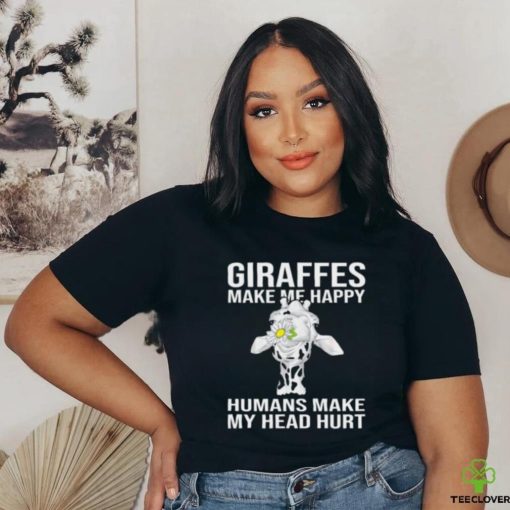 Giraffes Make Me Happy Humans Make My Head Hurt T shirt