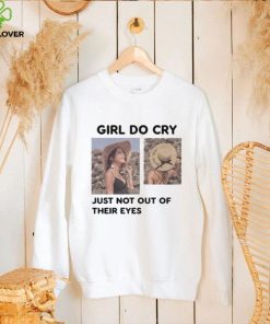 Girl Do Cry Just Not Out Of Their Eyes Tee