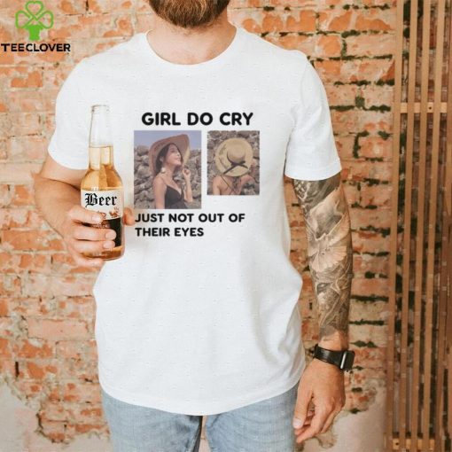 Girl Do Cry   Just Not Out Of Their Eyes Tee