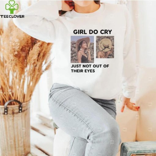 Girl Do Cry   Just Not Out Of Their Eyes Tee