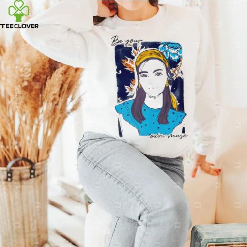 Girl portrait be your own muse hoodie, sweater, longsleeve, shirt v-neck, t-shirt