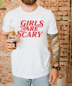 Girls Are Scary Shirt, T Shirt, Hoodie, Sweater, Long Sleeve T Shirt And Tank Top shirt