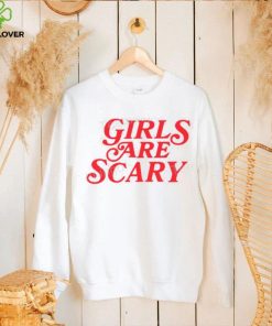 Girls Are Scary Shirt, T Shirt, Hoodie, Sweater, Long Sleeve T Shirt And Tank Top shirt
