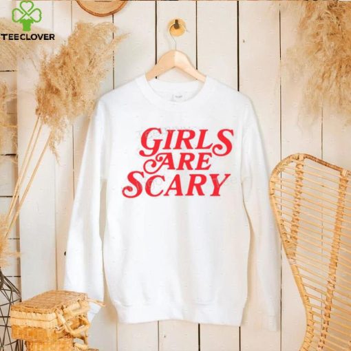 Girls Are Scary Shirt, T Shirt, Hoodie, Sweater, Long Sleeve T Shirt And Tank Top shirt