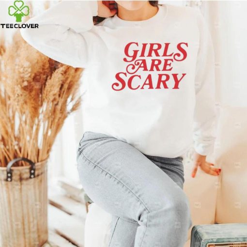 Girls Are Scary Shirt