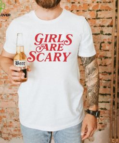 Girls Are Scary Shirt