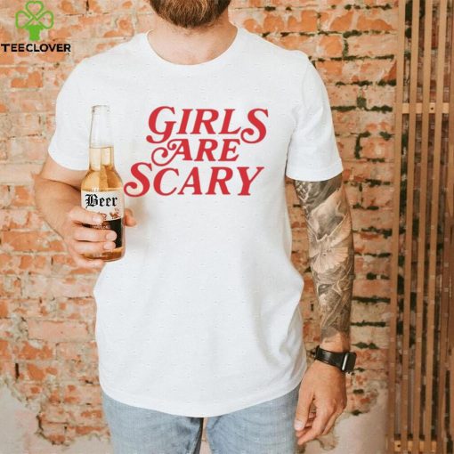 Girls Are Scary Shirt