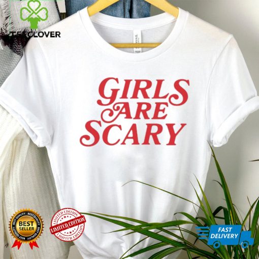 Girls Are Scary Shirt