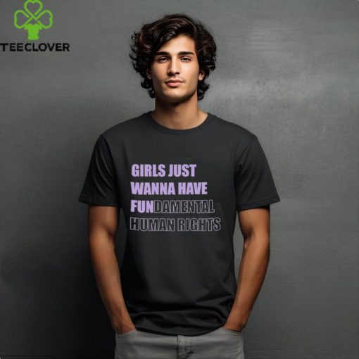 Girls Just Want To Have Fundamental Rights T hoodie, sweater, longsleeve, shirt v-neck, t-shirt