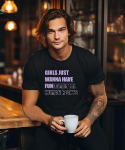 Girls Just Want To Have Fundamental Rights T hoodie, sweater, longsleeve, shirt v-neck, t-shirt