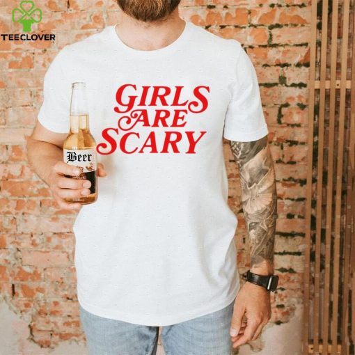 Girls are scary 2023 hoodie, sweater, longsleeve, shirt v-neck, t-shirt