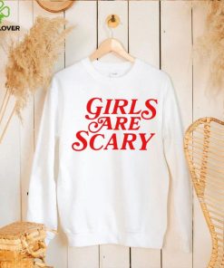 Girls are scary 2023 hoodie, sweater, longsleeve, shirt v-neck, t-shirt