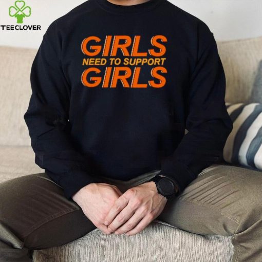Girls need to support girls shirt
