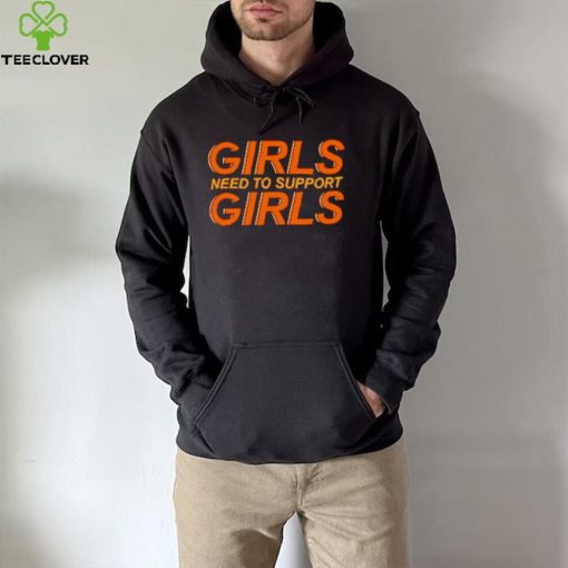 Girls need to support girls shirt