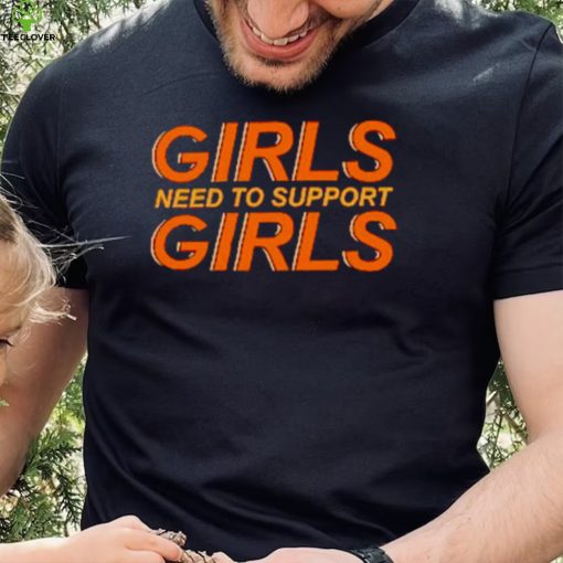 Girls need to support girls shirt