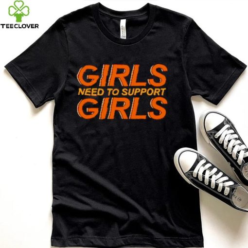 Girls need to support girls shirt