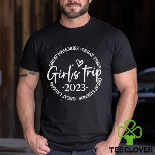 Girls trip 2023 great memories great times great friends great laughs hoodie, sweater, longsleeve, shirt v-neck, t-shirt