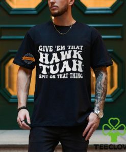Give Em That Hawk Tuah Spit On That Thing T Shirt