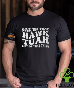 Give Em That Hawk Tuah Spit On That Thing T Shirt 3 Give Em That Hawk Tuah Spit On That Thing T Shirt