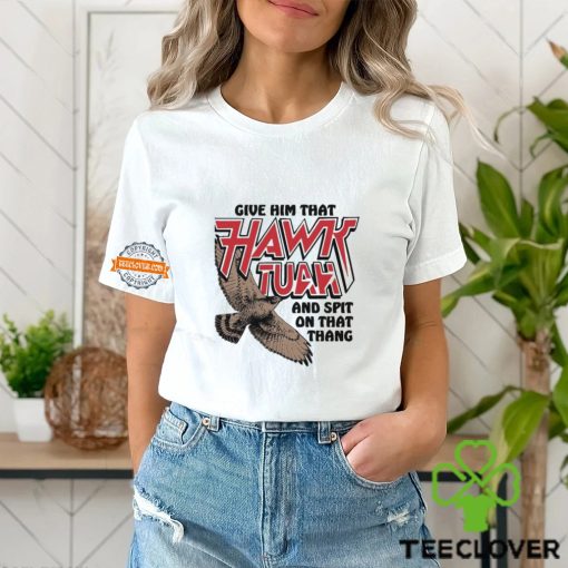 Give Him That Hawk Tuah And Spit On That Thang Shirt