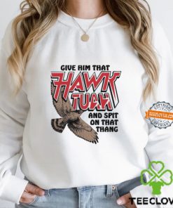 Give Him That Hawk Tuah And Spit On That Thang Shirt
