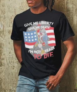 Give Me Liberty Or Give Me Death Im Not Ready To Die Shirt