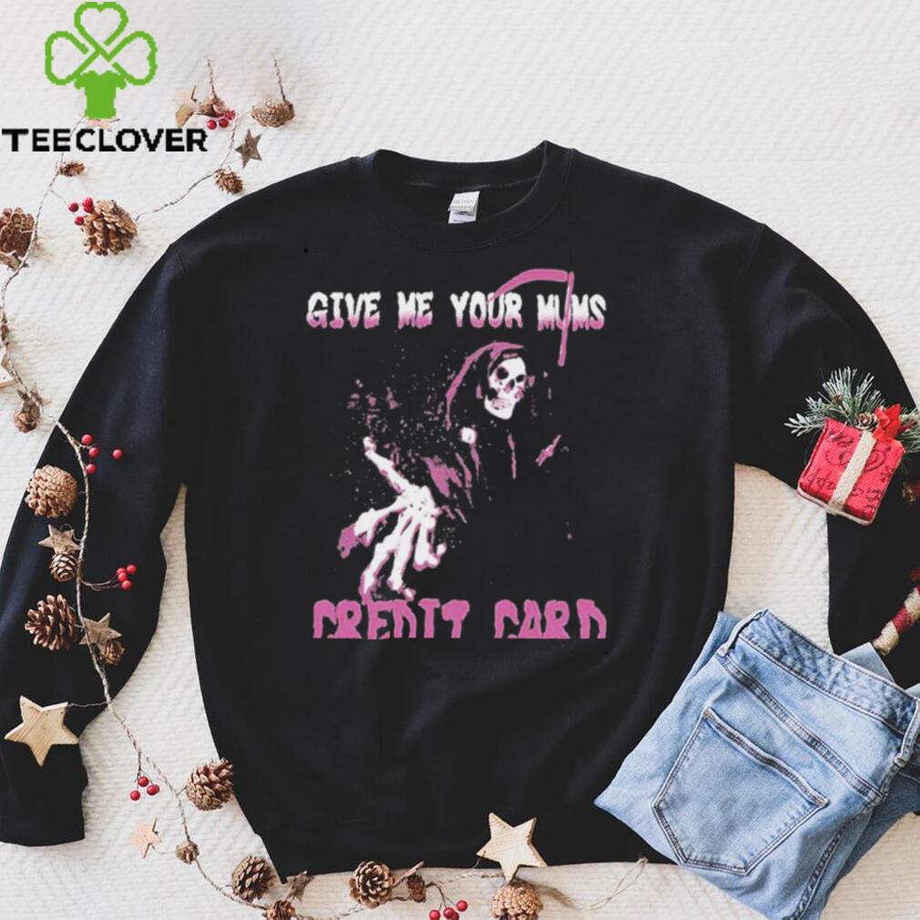 Give Me Your Mum’s Credit Card T Shirt Give Me Your Mum’s Credit Card T Shirt