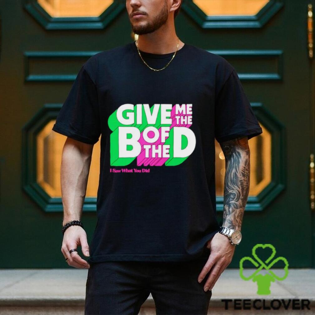 Give me the B of the D I saw what you did 2024 t shirt Give me the B of the D I saw what you did 2024 t shirt