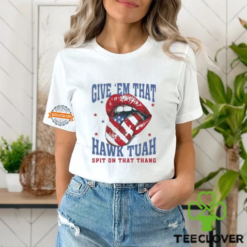 Give ‘Em That Hawk Tuah Spit On That Thang American Lips Shirt