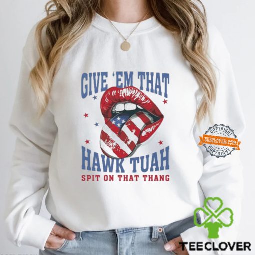 Give ‘Em That Hawk Tuah Spit On That Thang American Lips Shirt