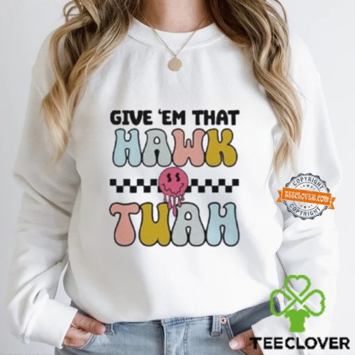 Give ‘Em That Hawk Tuah T Shirt