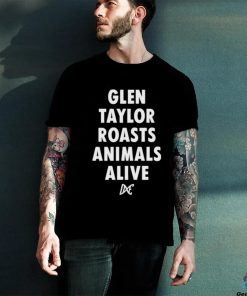 Glen taylor roasts animals alive shirt