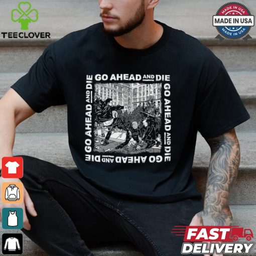 Go Ahead And Die   G.A.A.D Shirt