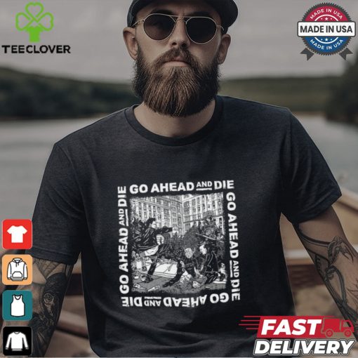 Go Ahead And Die   G.A.A.D Shirt