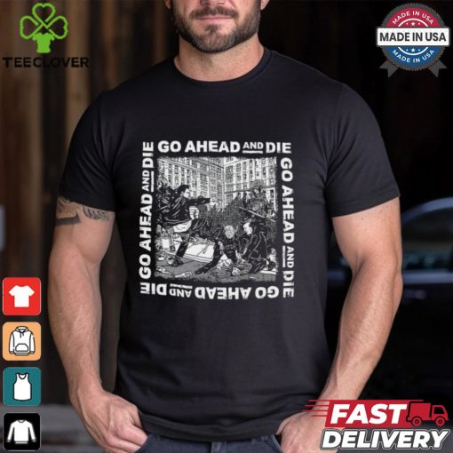 Go Ahead And Die   G.A.A.D Shirt