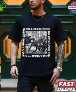 Go Ahead And Die G.A.A.D Shirt