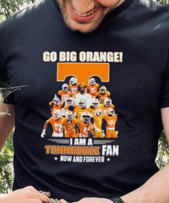 Go Big Orange I Am A Tennessee Fan Now And Forever Shirt