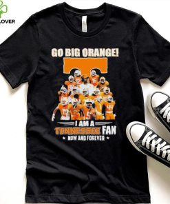 Go Big Orange I Am A Tennessee Fan Now And Forever Shirt