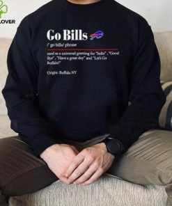 Go Bills used as a universal greeting for hello goodbye hoodie, sweater, longsleeve, shirt v-neck, t-shirt