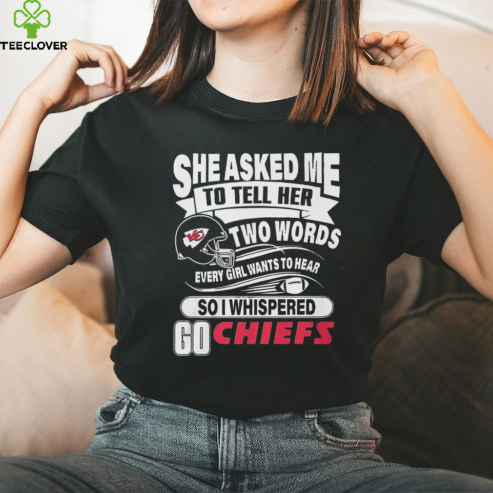 She Asked Me To Tell Her Two Words Kansas City Chiefs T Shirts