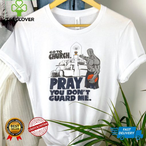 Go To Church Pray You Don’t Guard Me Funny Tee For Men Women T Shirt